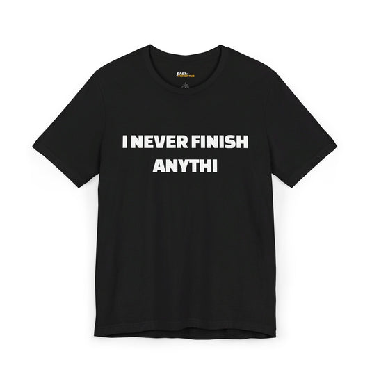 Black 'I Never Finish Anythi' t-shirt for men and women, perfect for those who love sarcastic humor.