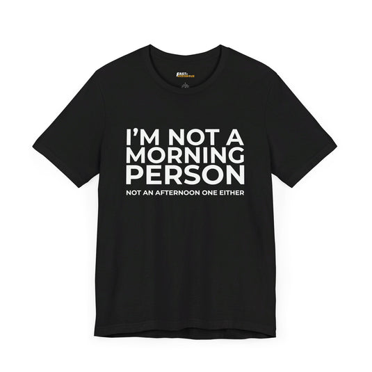 Black tee featuring the humorous text "I'm Not a Morning Person, Not an Afternoon One Either." Perfect for sarcasm lovers