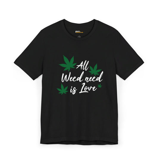 Black tee for men and women featuring a fun 'All Weed Need Is Love' graphic, perfect for cannabis lovers who enjoy humor.