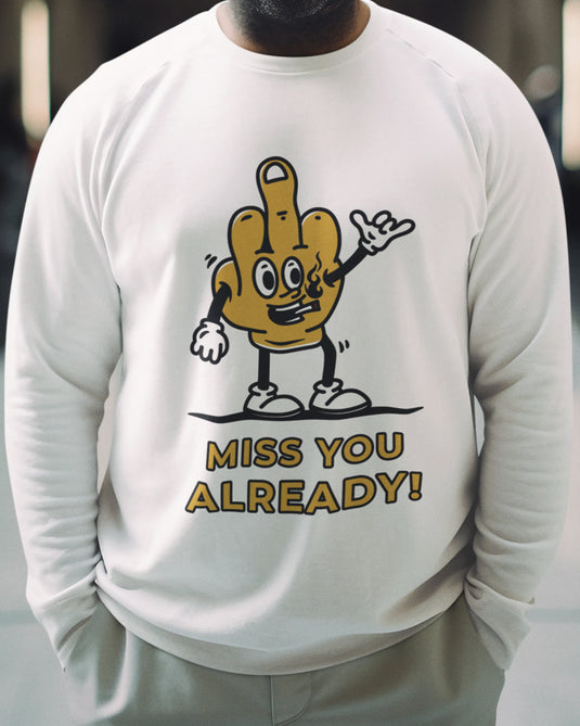 White sarcastic graphic sweatshirt with "Miss You Already" cartoon middle finger design, perfect for humor and bold statement lovers.