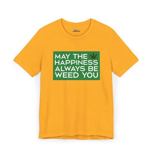 Gold May the Happiness Always Be Weed You t-shirt for men and women, playful and witty graphic tee perfect for weed lovers.