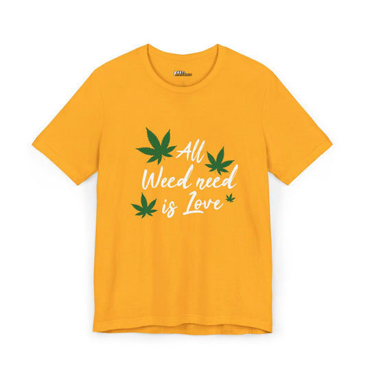 Gold tee for men and women with a clever 'All Weed Need Is Love' design, ideal for those who appreciate cannabis and fun puns.