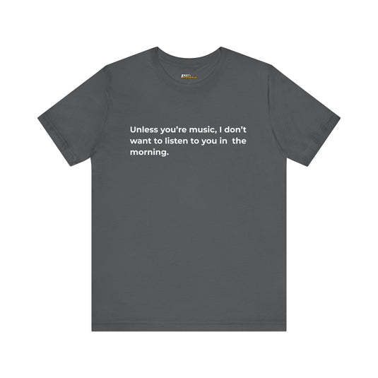 Asphalt grey unisex tee featuring a witty remark about morning silence, perfect for those who need music to start the day.