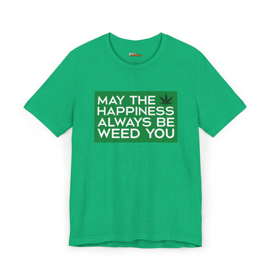 Heather Kelly May the Happiness Always Be Weed You t-shirt for men and women, funny and relaxed graphic tee for cannabis fans.