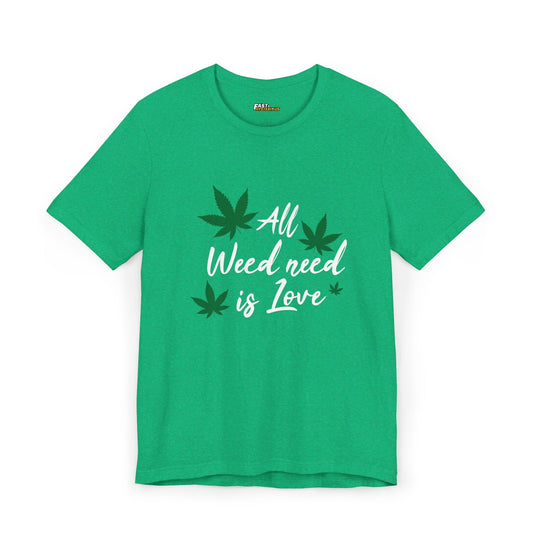 Heather kelly tee for men and women featuring a playful 'All Weed Need Is Love' graphic, perfect for spreading good vibes.