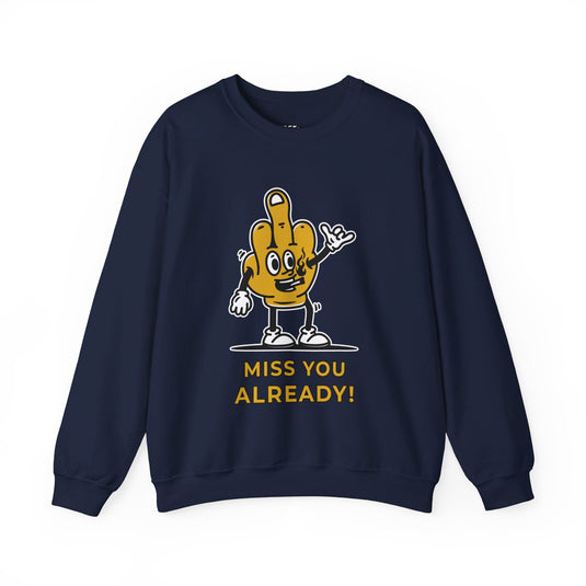 Navy sweatshirt with a bold "Miss You Already" sarcastic graphic, ideal for men and women who enjoy edgy humor.