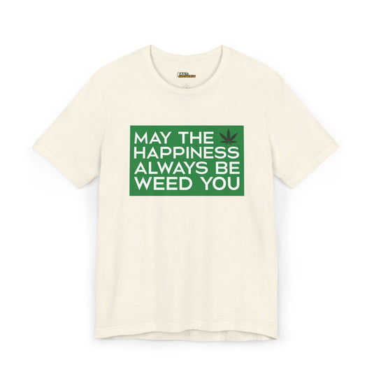 Natural May the Happiness Always Be Weed You t-shirt for men and women, witty cannabis-themed graphic tee for casual wear.