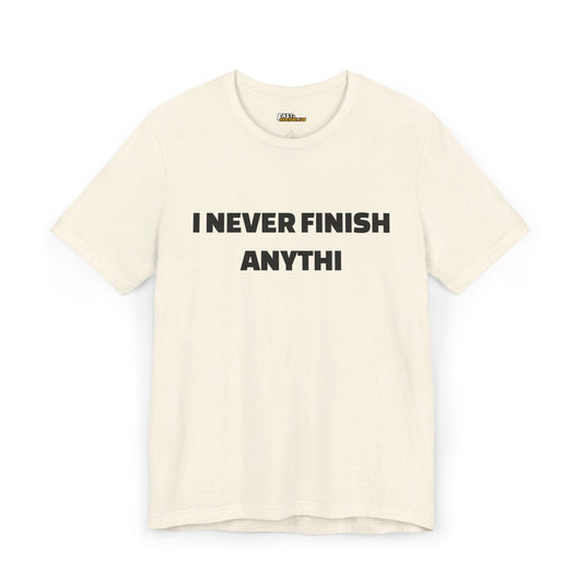 Natural 'I Never Finish Anythi' t-shirt, featuring sarcastic humor for both men and women.