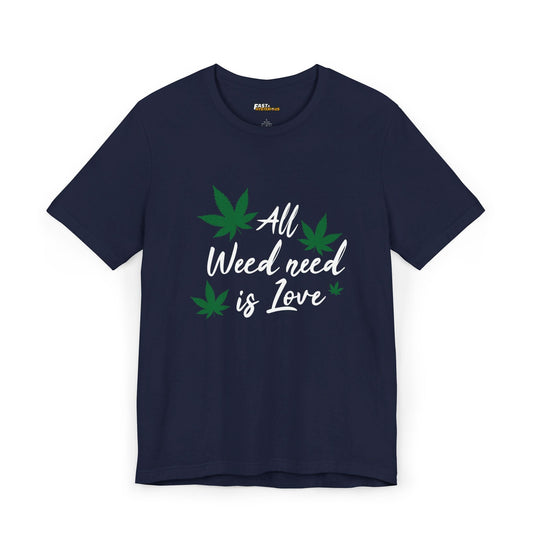 Navy tee for men and women with a fun 'All Weed Need Is Love' design, great for those who love cannabis culture and puns.