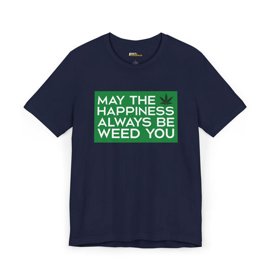 Navy May the Happiness Always Be Weed You t-shirt for men and women, fun and stylish graphic tee for weed enthusiasts.