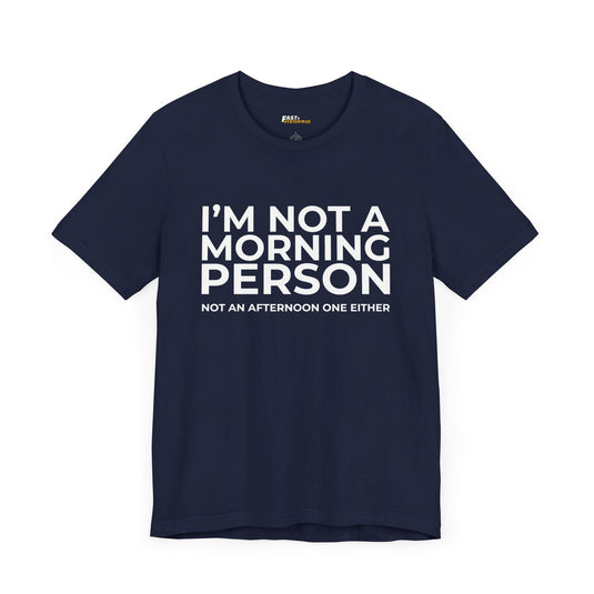 Navy blue tee displaying the witty "I'm Not a Morning Person, Not an Afternoon One Either" text. A must-have for sarcasm fans.