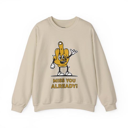 Sand-colored sweatshirt featuring a playful "Miss You Already" design, perfect for men and women who love sarcastic humor.