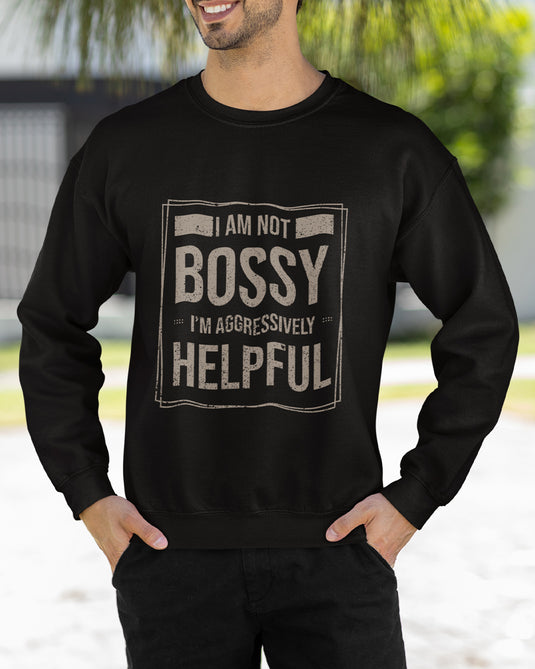 Black sarcastic graphic sweatshirt with "I Am Not Bossy, I'm Aggressively Helpful" text, perfect for humor and bold statement lovers.