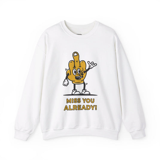 White sweatshirt featuring a sarcastic "Miss You Already" design, perfect for men and women with a sharp sense of humor.