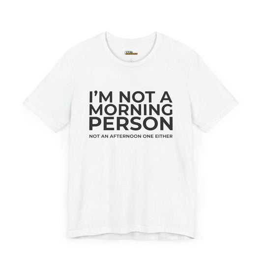 White tee with the clever saying "I'm Not a Morning Person, Not an Afternoon One Either." Perfect for those who aren't fans of early mornings.