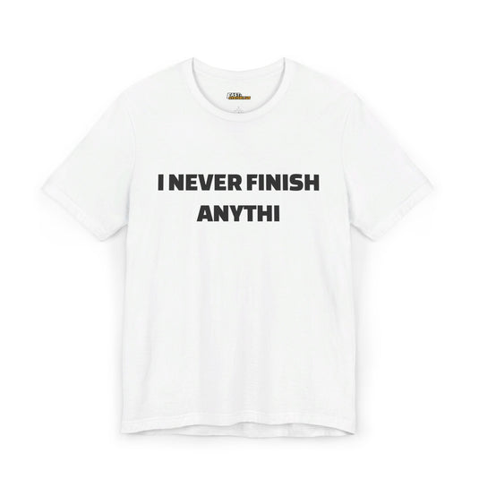 White 'I Never Finish Anythi' t-shirt, offering a sarcastic twist perfect for men and women.