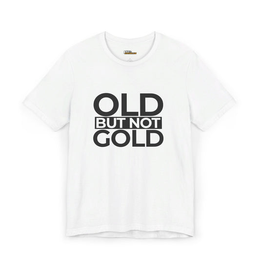 White unisex tee with bold black text 'Old But Not Gold,' perfect for anyone who embraces their age with sarcasm.