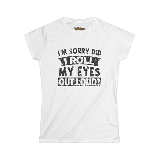 White women’s cut tee with playful black text 'I’m Sorry Did I Roll My Eyes Out Loud?' Perfect for adding humor to your look.