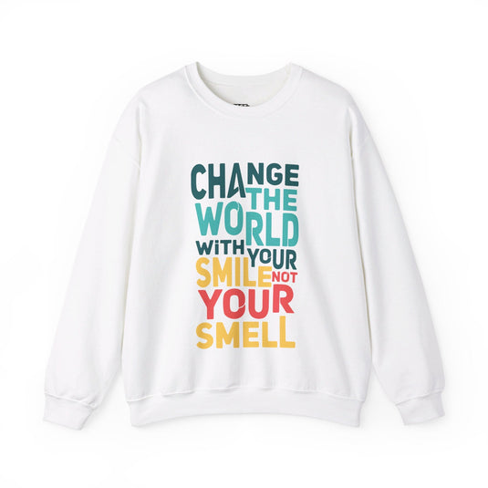 White sweatshirt featuring the "Change the World with Your Smile, Not Your Smell" design, perfect for men and women who enjoy sarcasm.