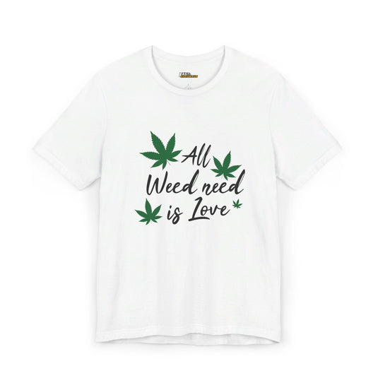 White tee for men and women featuring a 'All Weed Need Is Love' graphic, perfect for adding a humorous touch to your outfit.